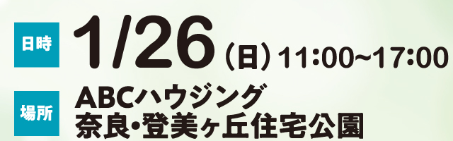 日時　1/26（土）11：00～17：00　場所　ABCハウジング奈良登美ヶ丘住宅公園